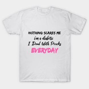 Nothing Scares Me I'm A DIabetic I Deal With Pricks Everyday T-Shirt